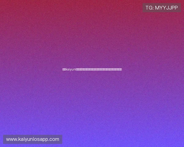 开云kaiyun官网苹果版下载指南,全面介绍世界杯期间体育资讯与赛事直播内容